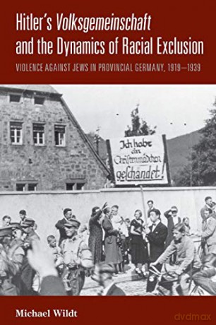 Hitler's Volksgemeinschaft and the Dynamics of Racial Exclusion: Violence Against Jews in Provincial Germany, 1919-1939 - Michael Wildt [KSIĄŻKA]