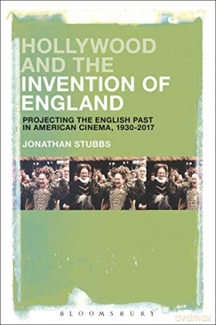 Hollywood and the Invention of England: Projecting the English Past in American Cinema, 1930-2017 - Jonathan Stubbs [KSIĄŻKA]