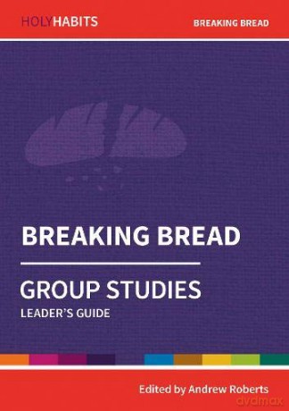 Holy Habits Group Studies: Breaking Bread: Leader's Guide - Andrew Roberts [KSIĄŻKA]