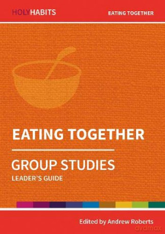 Holy Habits Group Studies: Eating Together: Leader's Guide - Andrew Roberts [KSIĄŻKA]