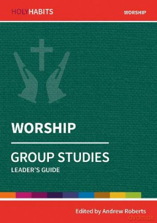 Holy Habits Group Studies: Worship: Leader's Guide - Andrew Roberts [KSIĄŻKA]
