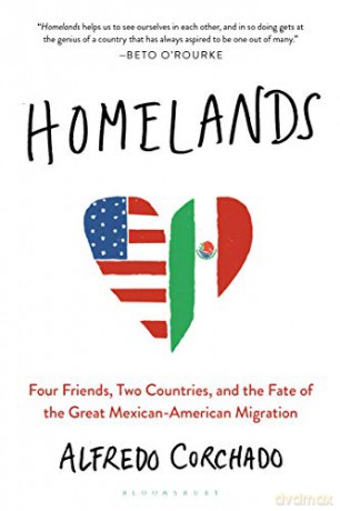 Homelands: Four Friends, Two Countries, and the Fate of the Great Mexican-American Migration - Alfredo Corchado [KSIĄŻKA]