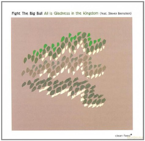 Fight the Big Bull featuring Steven Bernstein: All is Gladness in the Kingdom [CD]