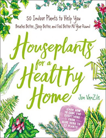 Houseplants for a Healthy Home: 50 Indoor Plants to Help You Breathe Better, Sleep Better, and Feel Better All Year Round - Jon VanZile [KSIĄŻKA]