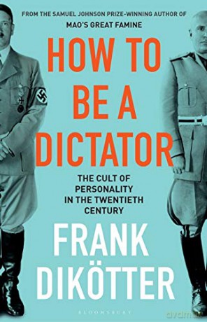 How to Be a Dictator: The Cult of Personality in the Twentieth Century - Frank Dikötter [KSIĄŻKA]