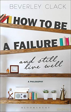 How to be a Failure and Still Live Well: A Philosophy - Beverley Clack [KSIĄŻKA]