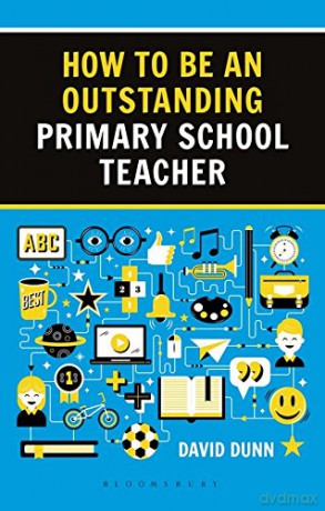 How to be an Outstanding Primary School Teacher 2nd edition (Outstanding Teaching) - David Dunn [KSIĄŻKA]