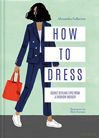 How to Dress: Secret styling tips from a fashion insider - Alexandra Fullerton [KSIĄŻKA]