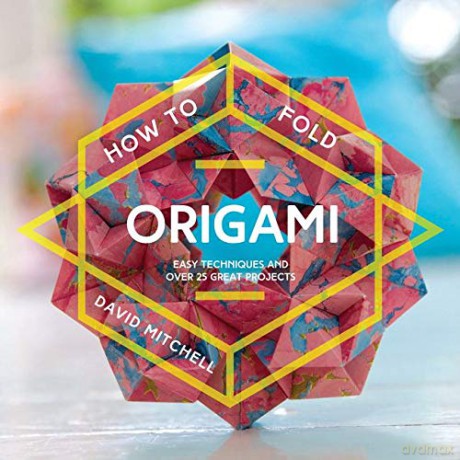 How to Fold Origami: Easy Techniques and Over 25 Great Projects - David Mitchell [KSIĄŻKA]