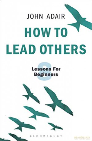 How to Lead Others: Eight Lessons for Beginners (The John Adair Masterclass Series) - John Adair [KSIĄŻKA]