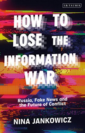 How to Lose the Information War: Russia, Fake News, and the Future of Conflict - Nina Jankowicz [KSIĄŻKA]
