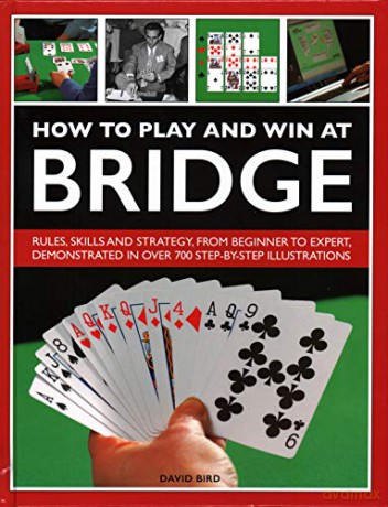 How to Play and Win at Bridge: Rules, skills and strategy, from beginner to expert, demonstrated in over 700 step-by-step illustrations - David Bird [KSIĄŻKA]
