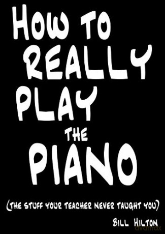 How To Really Play The Piano: The Stuff Your Teacher Never Taught You - Bill Hilton [KSIĄŻKA]