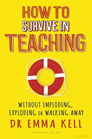 How to Survive in Teaching: Without imploding, exploding or walking away - Dr Emma Kell [KSIĄŻKA]