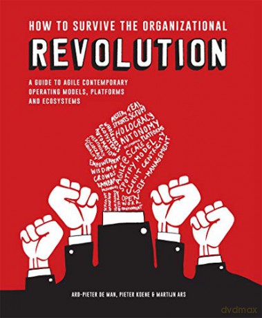 How to Survive the Organizational Revolution: A Guide to Agile Contemporary Operating Models, Platforms and Ecosystems - Pieter Koene [KSIĄŻKA]