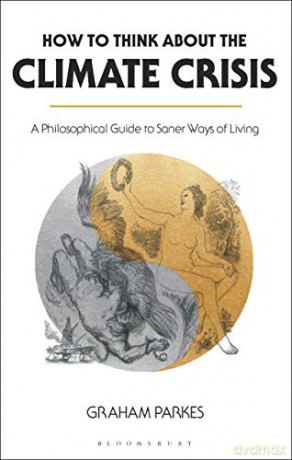 How to Think about the Climate Crisis: A Philosophical Guide to Saner Ways of Living - Graham Parkes [KSIĄŻKA]