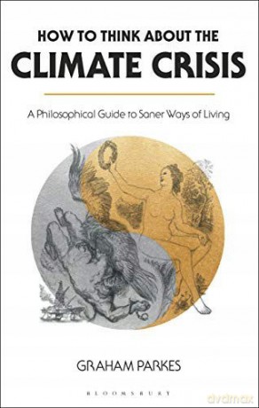How to Think about the Climate Crisis: A Philosophical Guide to Saner Ways of Living - Graham Parkes [KSIĄŻKA]