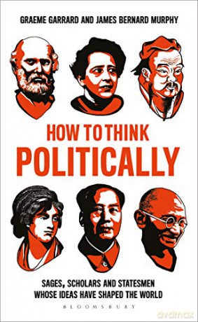 How to Think Politically: Sages, Scholars and Statesmen Whose Ideas Have Shaped the World - Professor James Bernard Murphy [KSIĄŻKA]