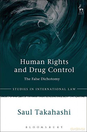 Human Rights and Drug Control: The False Dichotomy (Studies in International Law) - Saul Takahashi [KSIĄŻKA]
