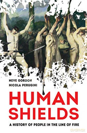 Human Shields: A History of People in the Line of Fire - Neve Gordon [KSIĄŻKA]