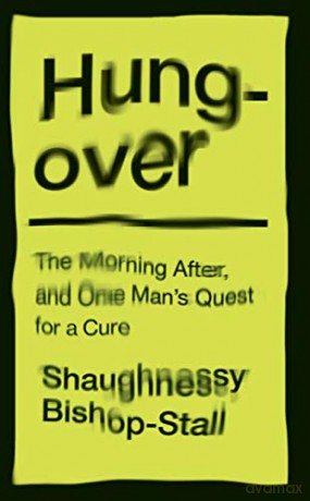 Hungover: A History of the Morning After and One Man's Quest for a Cure - Shaughnessy Bishop-Stall [KSIĄŻKA]