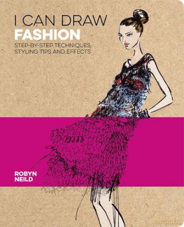 I Can Draw Fashion: Step-by-Step Techniques, Styling Tips and Effects - Robyn Neild [KSIĄŻKA]
