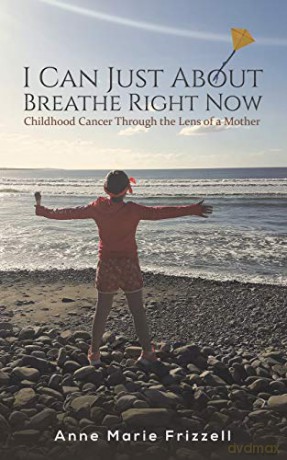 I Can Just About Breathe Right Now: Childhood Cancer Through the Lens of a Mother - Anne Marie Frizzell [KSIĄŻKA]