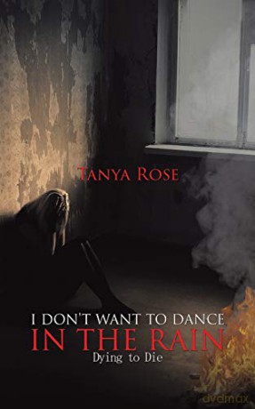 I Don\'t Want to Dance in the Rain: Dying to Die - Tanya Rose [KSIĄŻKA]