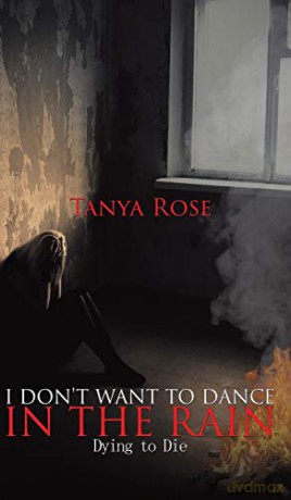 I Don\'t Want to Dance in the Rain: Dying to Die - Tanya Rose [KSIĄŻKA]