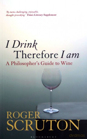 I Drink Therefore I Am: A Philosopher's Guide to Wine - Sir Roger Scruton [KSIĄŻKA]