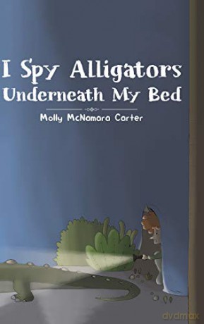 I Spy Alligators Underneath My Bed - Molly McNamara Carter [KSIĄŻKA]