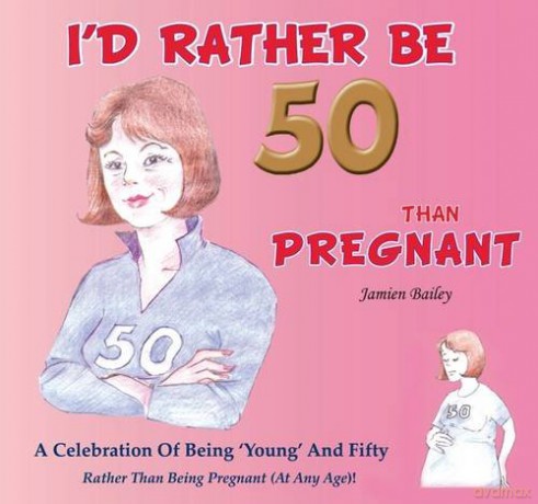 I'd Rather be 50 Than Pregnant - Jamien Bailey [KSIĄŻKA]