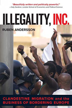Illegality, Inc.: Clandestine Migration and the Business of Bordering Europe (California Series in Public Anthropology): 28 - Ruben Andersson [KSIĄŻKA]