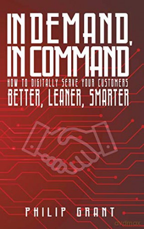 In Demand, in Command: How to digitally serve your customers better, leaner, smarter - Philip Grant [KSIĄŻKA]