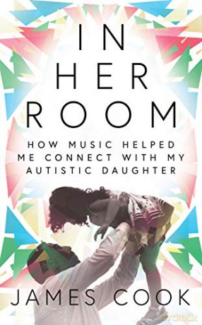 In Her Room: How Music Helped Me Connect With My Autistic Daughter - James Cook [KSIĄŻKA]