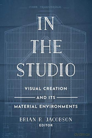 In the Studio: Visual Creation and Its Material Environments - Brian R. Jacobson [KSIĄŻKA]