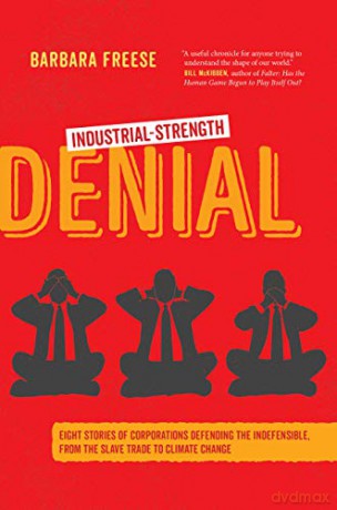Industrial-Strength Denial: Eight Stories of Corporations Defending the Indefensible, from the Slave Trade to Climate Change [KSIĄŻKA]