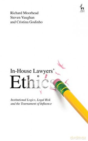 In-House Lawyers' Ethics: Institutional Logics, Legal Risk and the Tournament of Influence - Richard Moorhead [KSIĄŻKA]