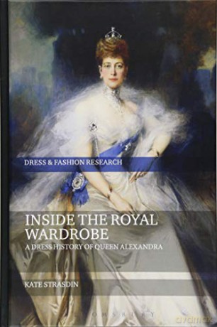 Inside the Royal Wardrobe: A Dress History of Queen Alexandra (Dress and Fashion Research) - Kate Strasdin [KSIĄŻKA]