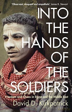 Into the Hands of the Soldiers: Freedom and Chaos in Egypt and the Middle East - David D. Kirkpatrick [KSIĄŻKA]