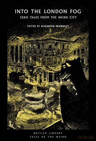 Into the London Fog: Eerie Tales from the Weird City (British Library Tales of the Weird): 16 - Elizabeth Dearnley [KSIĄŻKA]