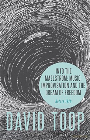 Into the Maelstrom: Music, Improvisation and the Dream of Freedom: Before 1970 - David Toop [KSIĄŻKA]