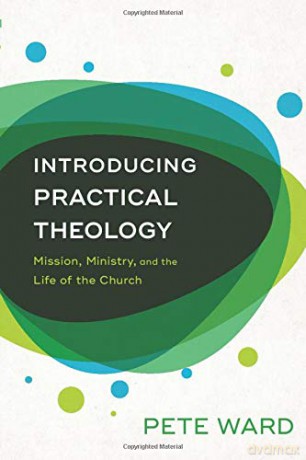 Introducing Practical Theology: Mission, Ministry, and the Life of the Church - Pete Ward [KSIĄŻKA]