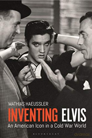 Inventing Elvis: An American Icon in a Cold War World - Mathias Haeussler [KSIĄŻKA]