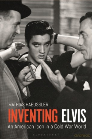 Inventing Elvis: An American Icon in a Cold War World - Mathias Haeussler [KSIĄŻKA]
