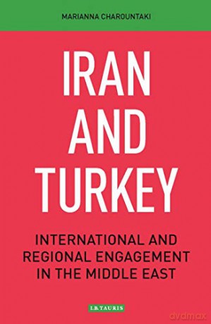 Iran and Turkey: International and Regional Engagement in the Middle East (Library of International Relations) - Marianna Charountaki [KSIĄŻKA]