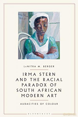 Irma Stern and the Racial Paradox of South African Modern Art: Audacities of Color - LaNitra M. Berger [KSIĄŻKA]