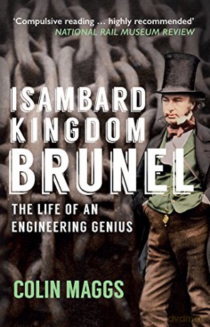 Isambard Kingdom Brunel: The Life of an Engineering Genius - Colin Maggs MBE [KSIĄŻKA]