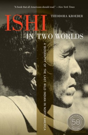 Ishi in Two Worlds, 50th Anniversary Edition: A Biography of the Last Wild Indian in North America - Theodora Kroeber [KSIĄŻKA]