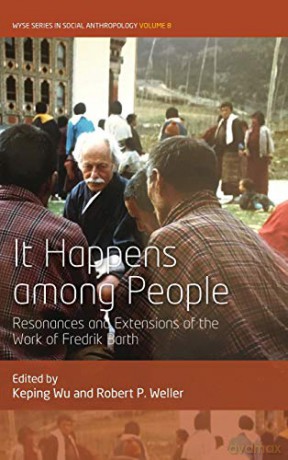 It Happens Among People: Resonances and Extensions of the Work of Fredrik Barth: 8 (WYSE Series in Social Anthropology, 8) - Keping Wu [KSIĄŻKA]